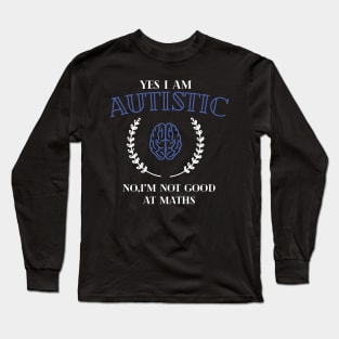 yes i'm autistic,no i'm bad at maths Long Sleeve T-Shirt